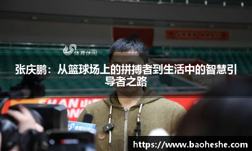 张庆鹏：从篮球场上的拼搏者到生活中的智慧引导者之路