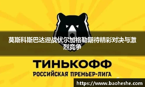 莫斯科斯巴达迎战伏尔加格勒期待精彩对决与激烈竞争