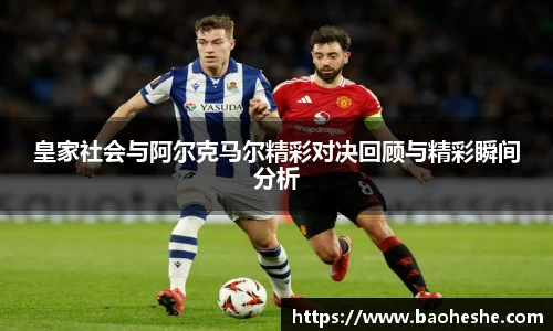 皇家社会与阿尔克马尔精彩对决回顾与精彩瞬间分析